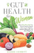Gut Health for Women: How a Plant-Based Diet Can Prevent Common Stomach Issues, Improve Digestion, Decrease Inflammation, and Aid in Weight Loss by Shane Corbitt