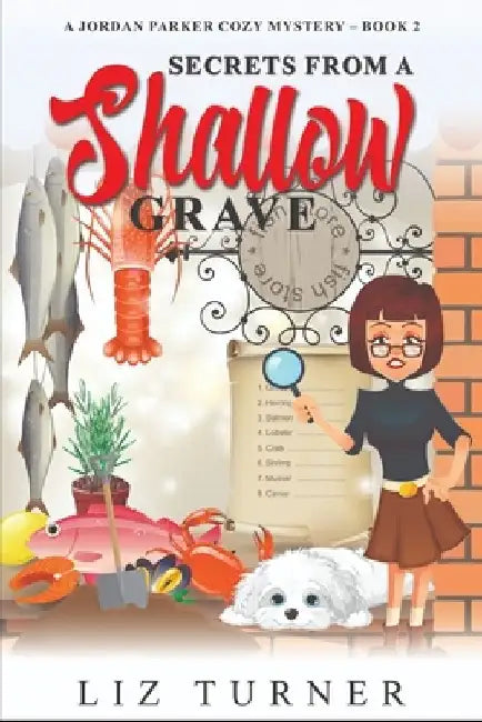 Secrets From a Shallow Grave: A Jordan Parker Cozy Mystery by Liz Turner
