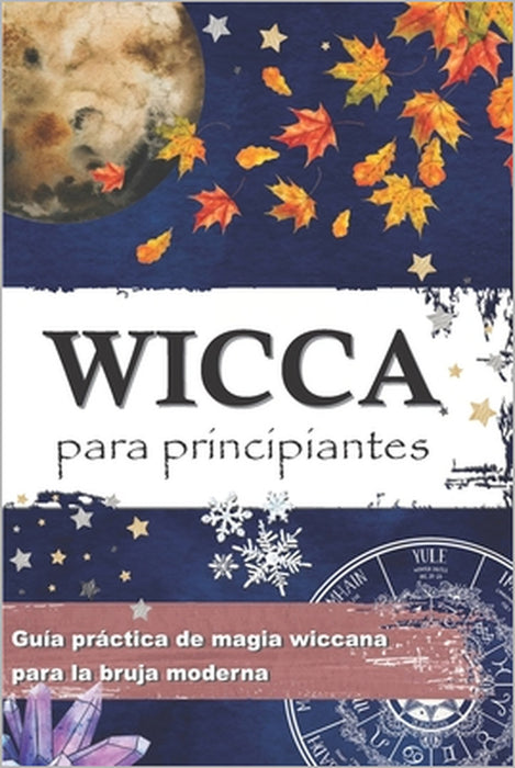 Wicca Para Principiantes: Guía práctica de magia wiccana e de magia blanca para la bruja moderna - Historia, creencias, rituales, hechizos, mate by Wiccana Crypta Pressb