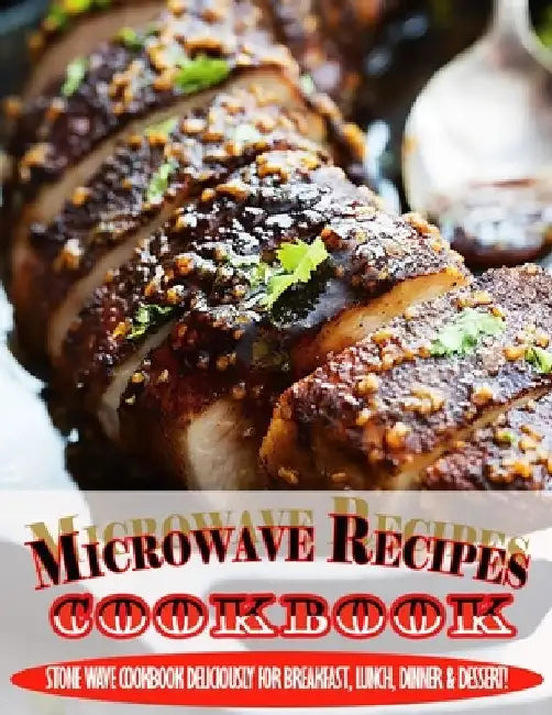 Microwave Recipes Cookbook.pdf: Stone Wave Cookbook Deliciously For Breakfast, Lunch, Dinner & Dessert! by Einar Krajcik