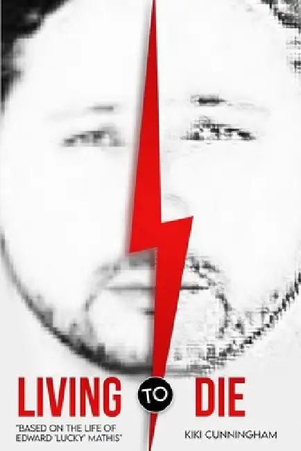 Living To Die: "Based On the Life of America's Most Wanted Edward 'Lucky' Mathis" by Kiki Cunningham