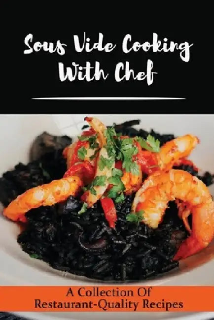 Sous Vide Cooking With Chef: A Collection Of Restaurant-Quality Recipes by Iva Kyger
