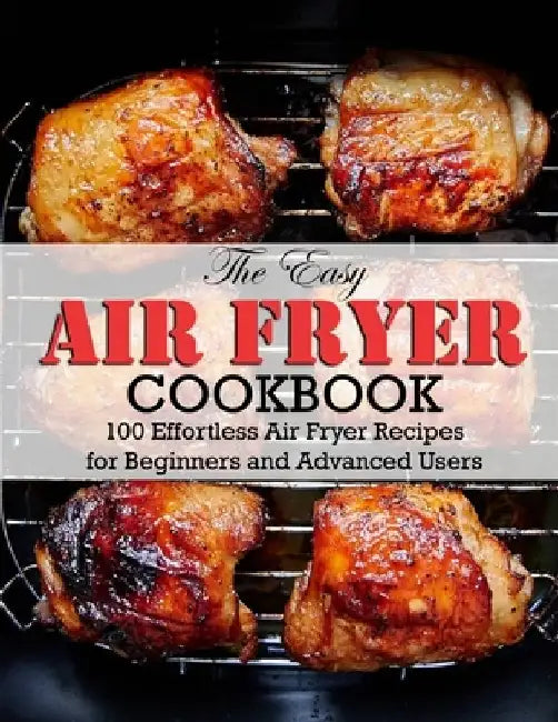 The Easy Air Fryer Cookbook: 100 Effortless Air Fryer Recipes for Beginners and Advanced Users by Winona Daniel