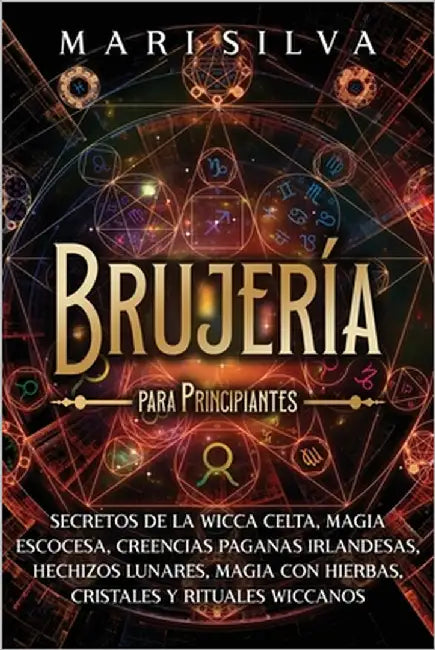 Brujería para principiantes: Secretos de la wicca celta, magia escocesa, creencias paganas irlandesas, hechizos lunares, magia con hierbas, cristal by Silva, Mari