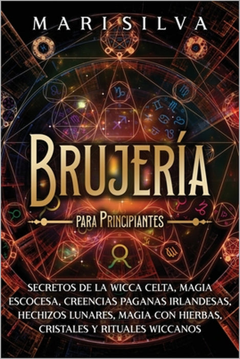 Brujería para principiantes: Secretos de la wicca celta, magia escocesa, creencias paganas irlandesas, hechizos lunares, magia con hierbas, cristal by Mari Silva