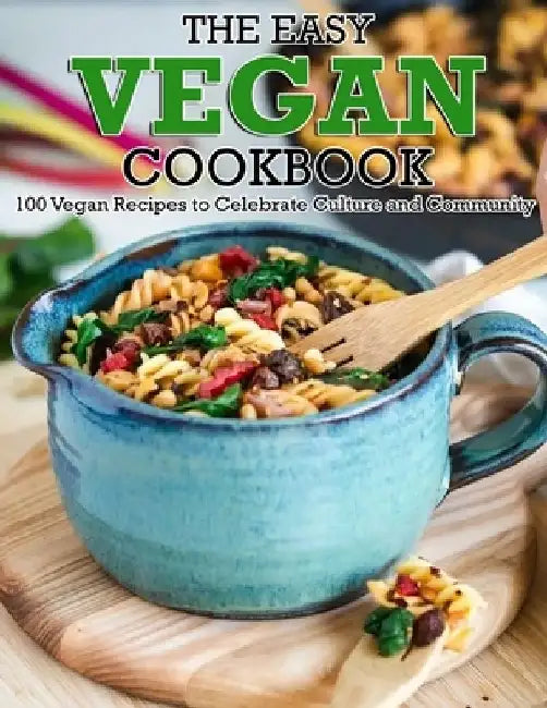 The Easy Vegan Cookbook: 100 Vegan Recipes to Celebrate Culture and Community by Winona Daniel