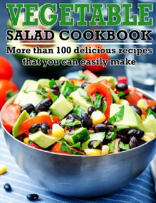 Vegetable Salad Cookbook: More than 100 delicious recipes that you can easily make by Winona Daniel