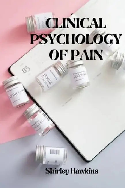 Clinical Psychology of Pain by Shirley Hawkins