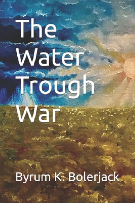 The Water Trough War by Byrum K. K. Bolerjack