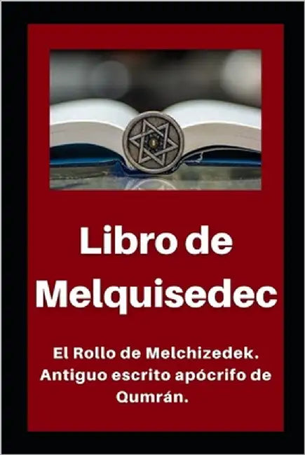 Libro de Melquisedec: El Rollo de Melchizedek. Antiguo escrito apócrifo de Qumrán. by Hallado En Las Cuevas del Mar Muerto, Li