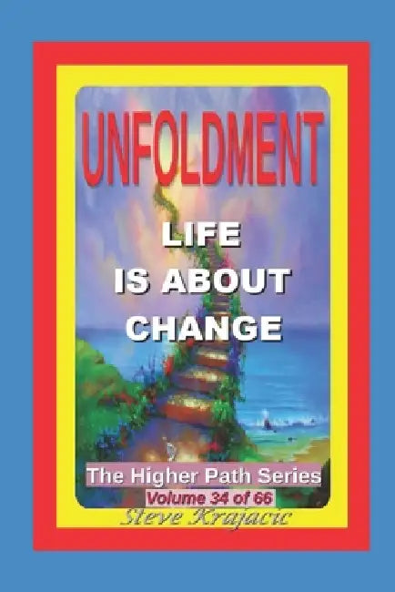 The Higher Path Series, Volume 34: Unfoldment, Life is about Change by Steve Krajacic