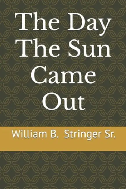 The Day The Sun Came Out by Sr. Stringer William B.