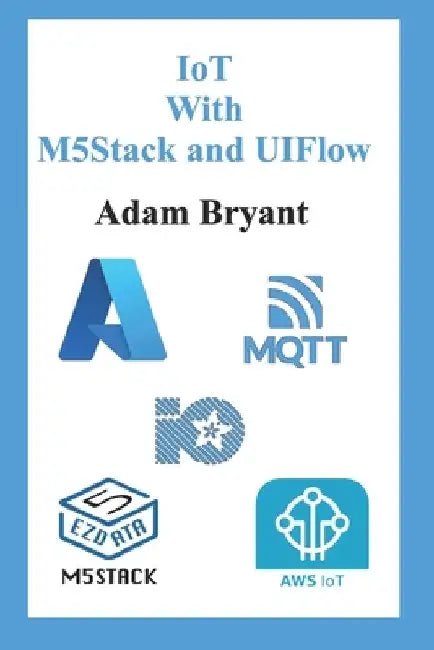 IoT With M5Stack and UIFlow: Volume 1 by Adam Bryant