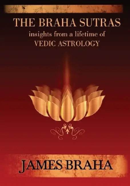 The Braha Sutras: Insights From a Lifetime of Vedic Astrology by James Braha