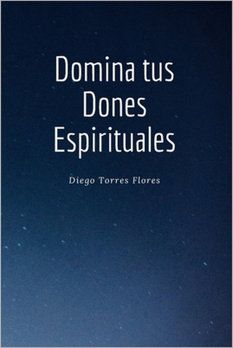 Domina tus Dones Espirituales by Diego Torres Flores