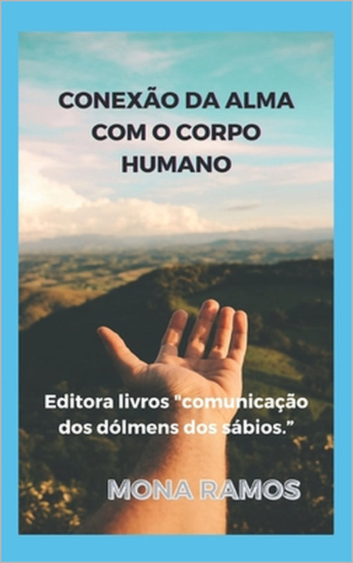 Conexão Da Alma Com O Corpo Humano: Editora livros comunicação dos dólmens dos sábios. by Mona Ramos