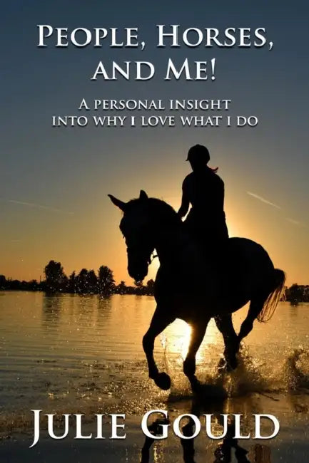 People, Horses, and Me!: A personal insight into why I love what I do by Gould Julie Gould