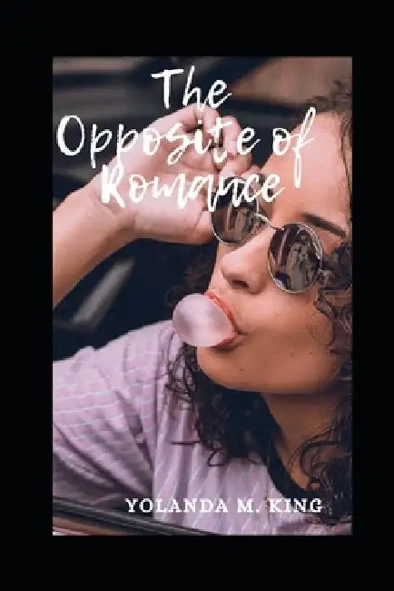 The Opposite of Romance by Yolanda M. King