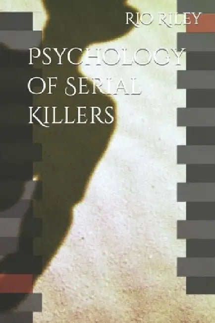 Psychology of Serial Killers by Rio Riley