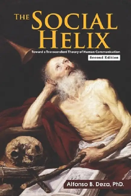 The Social Helix: Toward a Transcendent Theory of Human Communication by Alfonso Brillantes Deza