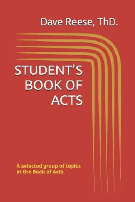 Student's Book of Acts: A selected group of topics in the Book of Acts by Dave Reese