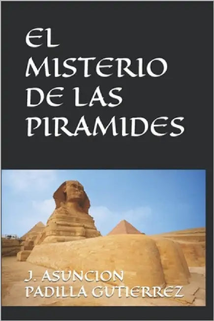 El Misterio de Las Piramides by Padilla Gutierrez, J. Asuncion