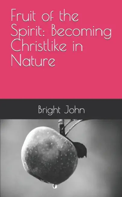 Fruit of the Spirit: Becoming Christlike in Nature by Bright John
