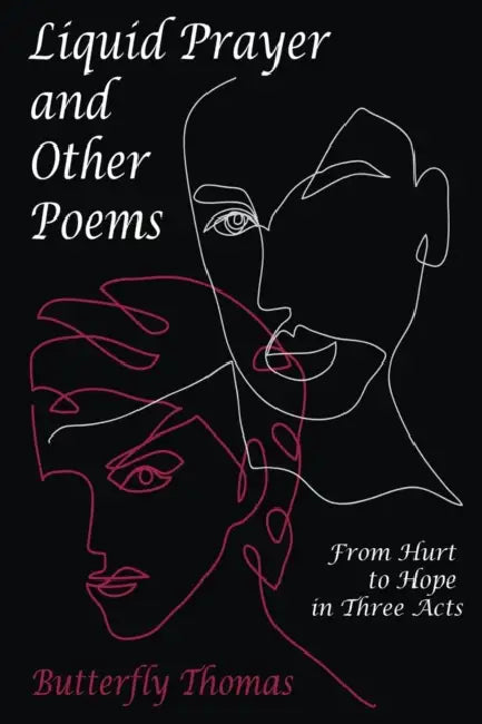 Liquid Prayer and Other Poems: From Hurt to Hope in Three Acts by Butterfly Thomas