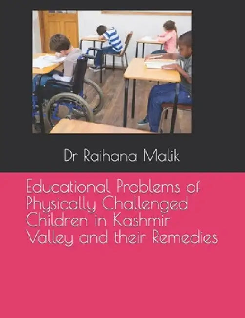Educational Problems of Physically Challenged Children in Kashmir Valley and their Remedies by Raihana Malik