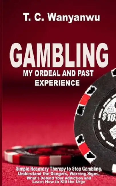 Gambling: My Ordeal And Past Experience by T. C. Wanyanwu