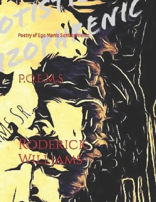 P.O.E.M.S: Poetry of Ego Manic Schizophrenic by Roderick A. Williams