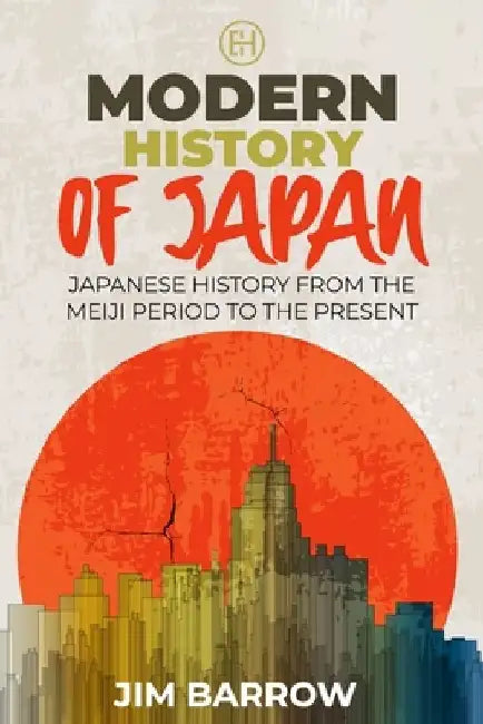 Modern History of Japan: Japanese History From the Meiji Period to the Present by Jim Barrow