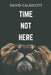 Time Not Here by David Caldicott