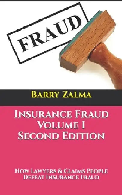 Insurance Fraud Volume I Second Edition: How Lawyers & Claims People Defeat Insurance Fraud by Barry Zalma