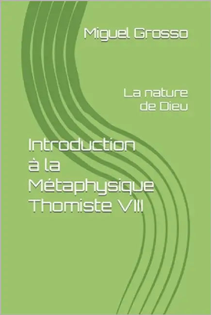 Introduction à la Métaphysique Thomiste VIII: La nature de Dieu by Grosso, Miguel