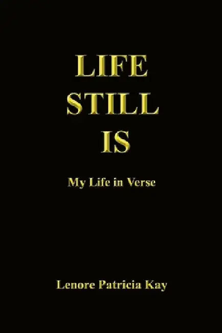 Life Still Is: My Life in Verse by Lenore Patricia Kay