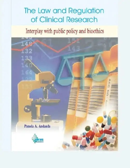The Law and Regulation of Clinical Research: Interplay with public policy and bioethics by Pamela A. Andanda