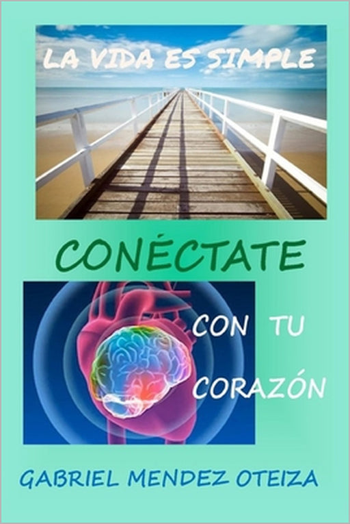 La vida es simple: conéctate con tu corazón by Gabriel Méndez