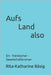 Aufs Land also: Ein - fränkischer - Gesellschaftsroman by Bäsig, Rita-Katharine