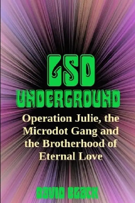 LSD Underground: Operation Julie, the Microdot Gang and the Brotherhood of Eternal Love by David Black