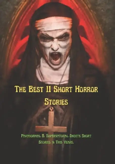 The Best 11 Short Horror Stories: Paranormal & Supernatural Ghosts Short Stories in This Years. by Elise Ward