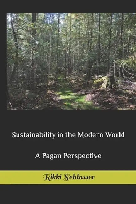 Sustainability in the Modern World: A Pagan Perspective by Rikki Schlosser