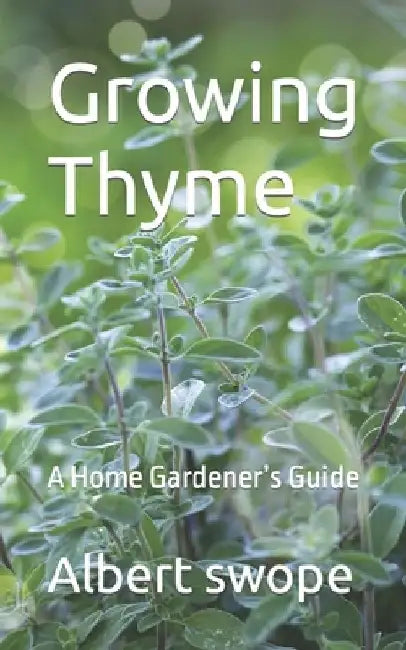 Growing Thyme: A Home Gardener's Guide by Albert Swope