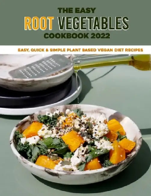 The Easy Root Vegetables Cookbook 2022: Easy, Quick & Simple Plant Based Vegan Diet Recipes by Victoria Maggio