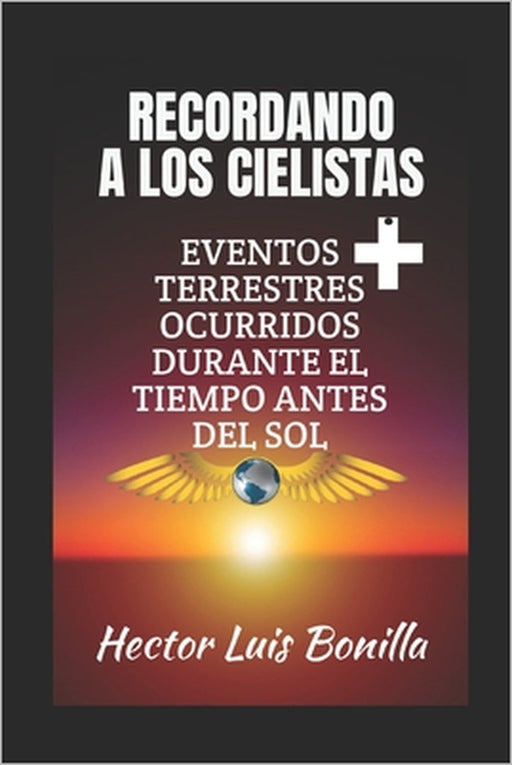 Recordando a los Cielistas: Eventos Terrestres Ocurridos Durante el Tiempo Antes del Sol by Hector Bonilla