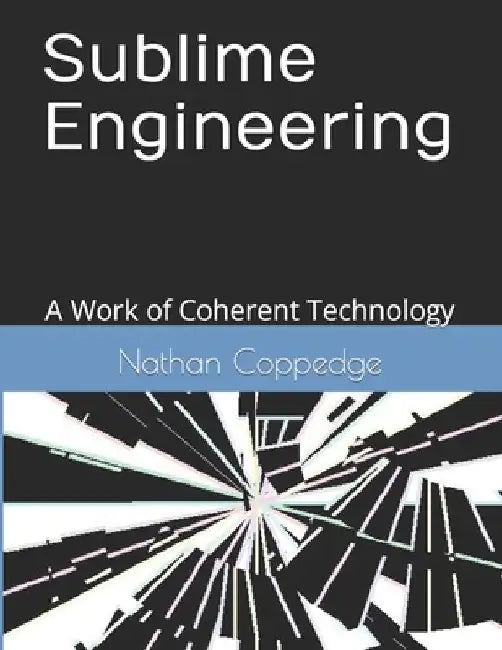 Sublime Engineering: A Work of Coherent Technology by Nathan Coppedge