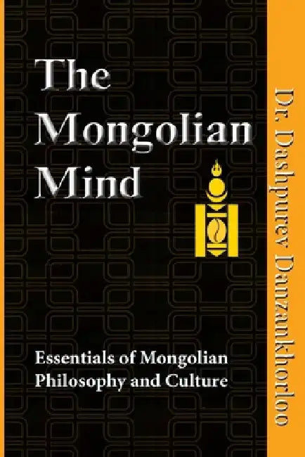 The Mongolian Mind: Essentials of Mongolian Philosophy and Culture by Dashpurev Danzankhorloo
