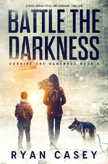 Battle the Darkness: A Post Apocalyptic EMP Survival Thriller by Ryan Casey