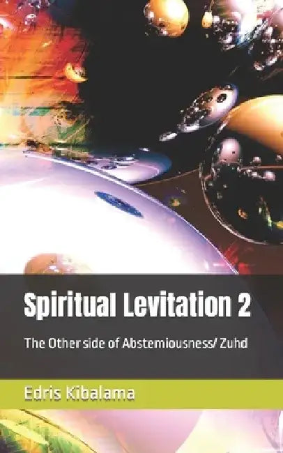 Spiritual Levitation 2: The Other side of Abstemiousness/ Zuhd by Edris Kibalama