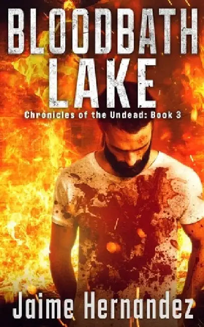 Bloodbath Lake: A Post Apocalyptic Zombie Survivor Thriller: (Chronicles of the Undead: Book 3) by Jaime Hernandez